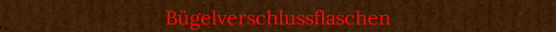 B�gelverschlussflaschen